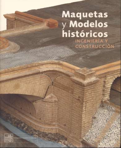 Maquetas y modelos históricos : ingeniería y... (D.L. 2017)